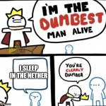 Minecraft Noobs | I SLEEP IN THE NETHER | image tagged in dumbest man alive blank | made w/ Imgflip meme maker