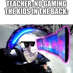 massive gaming setup | TEACHER: NO GAMING
THE KIDS IN THE BACK: | image tagged in massive gaming setup | made w/ Imgflip meme maker