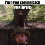 Karens | Karens: you just lost a customer I'm never coming back; EMPLOYEES: | image tagged in you will leonardo django | made w/ Imgflip meme maker