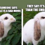 angry bunny | THEY SAY IT'S WORSE THAN THE EMOJI MOVIE. WHEN SOMEONE SAYS SHARK TALE IS A BAD MOVIE | image tagged in angry bunny | made w/ Imgflip meme maker