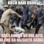 beatdown | KUCH NAHI BROO; BASS AND HE KO BOL DIYA APNE JINE KA NAZARIYA BADAL DO | image tagged in beatdown | made w/ Imgflip meme maker