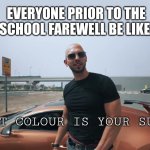 Farewell things | EVERYONE PRIOR TO THE SCHOOL FAREWELL BE LIKE:; WHAT COLOUR IS YOUR SUIT? | image tagged in andrew tate bugatti | made w/ Imgflip meme maker