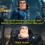 You could not live with your own failure Thanos | You could not live with your own failure. And where did that take you? Back to me. | image tagged in you could not live with your own failure thanos,buzz lightyear,toy story,lightyear | made w/ Imgflip meme maker
