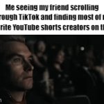 Bro why | Me seeing my friend scrolling through TikTok and finding most of my favorite YouTube shorts creators on there | image tagged in gifs,gif | made w/ Imgflip video-to-gif maker
