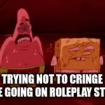 Try not to cringe (impossible) | TRYING NOT TO CRINGE WHILE GOING ON ROLEPLAY STREAM | image tagged in gifs,spongebob | made w/ Imgflip video-to-gif maker