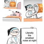 Me | Me; Me; Me; Literally the smallest noise at night | image tagged in not scary | made w/ Imgflip meme maker