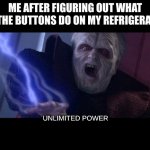 Unlimited Power | ME AFTER FIGURING OUT WHAT ALL THE BUTTONS DO ON MY REFRIGERATOR. UNLIMITED POWER | image tagged in unlimited power | made w/ Imgflip meme maker