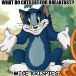 Daily Bad Dad Joke February 10,2023 | WHAT DO CATS EAT FOR BREAKFAST? MICE KRISPIES. | image tagged in tom and jerry - tom who knows hd | made w/ Imgflip meme maker
