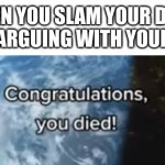 Congrats... i guess | WHEN YOU SLAM YOUR DOOR AFTER ARGUING WITH YOUR MOM: | image tagged in congratulations you died | made w/ Imgflip meme maker