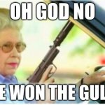 grandma gun weeb killer | OH GOD NO; SHE WON THE GULAG | image tagged in grandma gun weeb killer | made w/ Imgflip meme maker