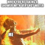 Note to self:don't take a shower with the hot water up. | WHEN YOU'RE TAKING A SHOWER WITH VERY HOT WATER; ME | image tagged in terminator nuke | made w/ Imgflip meme maker