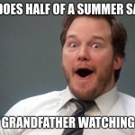 Chris Pratt suprise | ME DOES HALF OF A SUMMER SAULT; MY GRANDFATHER WATCHING ME | image tagged in chris pratt suprise | made w/ Imgflip meme maker
