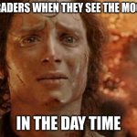 Frodo in Mt Doom | 5TH GRADERS WHEN THEY SEE THE MOON OUT; IN THE DAY TIME | image tagged in frodo in mt doom | made w/ Imgflip meme maker