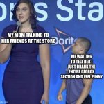 Me at publix, walmart, kroger, target, walgreens, etc. fr | MY MOM TALKING TO HER FRIENDS AT THE STORE; ME WAITING TO TELL HER I JUST DRANK THE ENTIRE CLOROX SECTION AND FEEL FUNNY | image tagged in tyler1 meme,memes | made w/ Imgflip meme maker