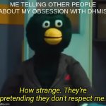 I love dhmis | ME TELLING OTHER PEOPLE ABOUT MY OBSESSION WITH DHMIS | image tagged in they're pretending they don't respect me | made w/ Imgflip meme maker