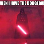 Dodgeball | WHEN I HAVE THE DODGEBALL | image tagged in duh duh dah | made w/ Imgflip meme maker