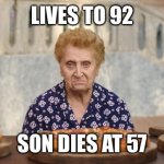 Italian Nonna Meme | LIVES TO 92; SON DIES AT 57 | image tagged in old italian lady | made w/ Imgflip meme maker