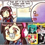 this is what the average vocaloid fan listens to | ME | image tagged in that girl is so cute i wonder what she s listening to,vocaloid,hatsune miku,kagamine rin | made w/ Imgflip meme maker