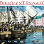 Boston Tea Party | Russian oil boycott | image tagged in boston tea party,slavic,russian,russo-ukrainian war | made w/ Imgflip meme maker