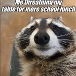 School lunch be like: | Me threatning my table for more school lunch | image tagged in racoon,school,lunch | made w/ Imgflip meme maker
