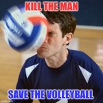 Ouch | KILL THE MAN; SAVE THE VOLLEYBALL | image tagged in rawr | made w/ Imgflip meme maker