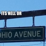 Ohio avenue | ITS HELL OR | image tagged in ohio avenue | made w/ Imgflip meme maker