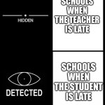 So true | SCHOOLS WHEN THE TEACHER IS LATE; SCHOOLS WHEN THE STUDENT IS LATE | image tagged in hidden detected | made w/ Imgflip meme maker