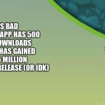 Rovio is based | THIS IS BAD PIGGIES: THE APP HAS 500 MILLION DOWNLOADS 
AND ROVIO HAS GAINED OVER 535 MILLION  DOLLARS UPON RELEASE (OR IDK) | image tagged in bad piggies,memes,did you know | made w/ Imgflip meme maker