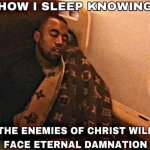 How I sleep knowing the enemies of Christ will face eternal damn meme