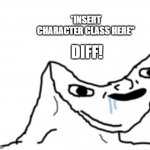 how I see people who say "Diff" in Overwatch chat | *INSERT CHARACTER CLASS HERE"; DIFF! | image tagged in dumb wojak | made w/ Imgflip meme maker
