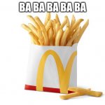 friessssssssssss | BA BA BA BA BA | image tagged in friessssssssssss | made w/ Imgflip meme maker