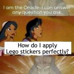 Lego stickers are so hard to apply perfectly | How do I apply Lego stickers perfectly? | image tagged in i am the oracle | made w/ Imgflip meme maker