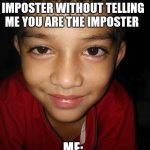 red sussy guy | TELL ME YOU ARE THE IMPOSTER WITHOUT TELLING ME YOU ARE THE IMPOSTER; ME: | image tagged in red sussy guy | made w/ Imgflip meme maker