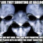 Stay out of my airspace | WHY ARE THEY SHOOTING AT BALLOONS? WE ARE NOT SURE; THEY ARE VERY PRIMITIVE, BUT WE HAVE PLACED BETS ON WHEN THE START TARGETING KITES. | image tagged in grey aliens,my airspace,no balloons,down it gows,i hate kites,maybe they hate things that fly | made w/ Imgflip meme maker
