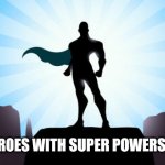 They come in all sizes small to large; just find your power | SUPERHEROES WITH SUPER POWERS ARE REAL | image tagged in superhero,hero academy | made w/ Imgflip meme maker