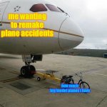 i have 3 planes ._. | me wanting to remake plane accidents; how much toy/model planes i have | image tagged in bicycle pulling plane | made w/ Imgflip meme maker