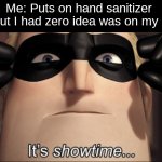 It's showtime | Me: Puts on hand sanitizer 
The cut I had zero idea was on my hand: | image tagged in it's showtime,funny,memes,gifs | made w/ Imgflip meme maker