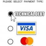 Takes care of everything | TECHNICAL DEBT | image tagged in please select payment type | made w/ Imgflip meme maker