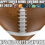 Football And Love 3 | HAPPY SUPER BOWL LVII AND HAPPY VALENTINE'S DAY 2023!  🏈🏉🎥📹📺🎫💲💵💗💘💜💋; THAT'S ALL I GOTTA SAY TODAY! | image tagged in heart of football 3,nfl,football,super bowl lvii,2023,valentine's day | made w/ Imgflip meme maker
