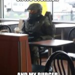 An army marches on its stomach | AN ARMY MARCHES ON ITS STOMACH; AND MY BURGER STILL HASN'T COME | image tagged in memes,master chief,halo,burger,army,stomach | made w/ Imgflip meme maker