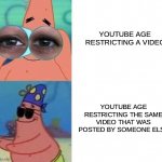 true? | YOUTUBE AGE RESTRICTING A VIDEO; YOUTUBE AGE RESTRICTING THE SAME VIDEO THAT WAS POSTED BY SOMEONE ELSE | image tagged in blind patrick,memes,youtube | made w/ Imgflip meme maker