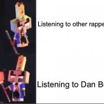 Arch-Illager format | Listening to other rappers; Listening to Dan Bull | image tagged in arch-illager format | made w/ Imgflip meme maker