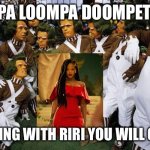 Super Bowl 2023 | OOMPA LOOMPA DOOMPETY DA; DANCING WITH RIRI YOU WILL GO FAR | image tagged in oompa loompas | made w/ Imgflip meme maker