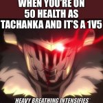 Death awaits. But also victory | WHEN YOU’RE ON 50 HEALTH AS TACHANKA AND IT’S A 1V5; *HEAVY BREATHING INTENSIFIES* | image tagged in goblin slayer woke,gaming,memes | made w/ Imgflip meme maker