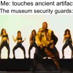 You can’t touch this | Me: touches ancient artifact; The museum security guards: | image tagged in mc hammer - you can t touch this,funny,memes,so true memes | made w/ Imgflip meme maker