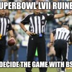 F'ing Zebras | SUPERBOWL LVII RUINED; REFS DECIDE THE GAME WITH BS CALL | image tagged in nfl referee,super bowl | made w/ Imgflip meme maker