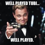 Super Bowl tubi commercia | WELL PLAYED TUBI…; WELL PLAYED. | image tagged in wolf of wall street,tubi,super bowl | made w/ Imgflip meme maker