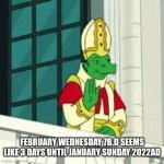 Space Pope | FEBRUARY WEDNESDAY 7B.D SEEMS LIKE 3 DAYS UNTIL JANUARY SUNDAY 2022AD | image tagged in space pope | made w/ Imgflip meme maker