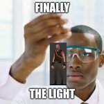 the light from companion castle 3 | FINALLY; THE LIGHT | image tagged in finally scientist meme template | made w/ Imgflip meme maker