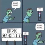 zombie brains | I USE GACHA LIFE | image tagged in zombie brains | made w/ Imgflip meme maker